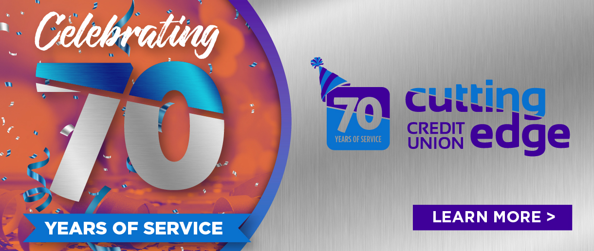 Cutting Edge credit union is celebrating 70 years of service. Click here to learn more.