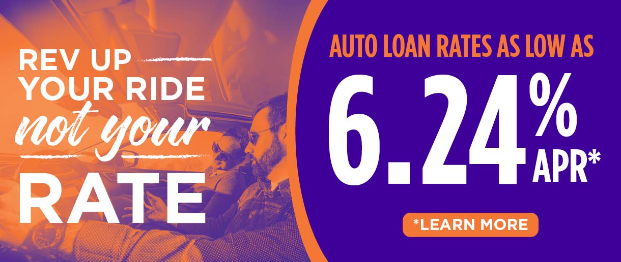 Rev up your ride, not your rate. Auto loan rates as low as 6.24%APR. Click here to learn more.