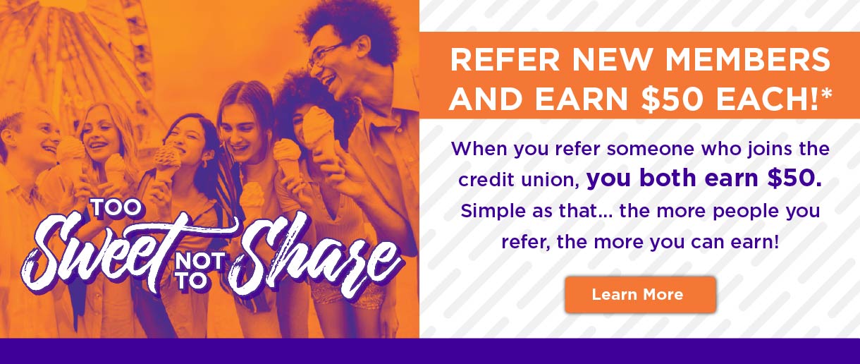 Too sweet not to share. Refer new members and earn $50 each! When you refer someone who joins the credit union, you both earn $50. Simple as that...the more people you refer, the more you can earn!