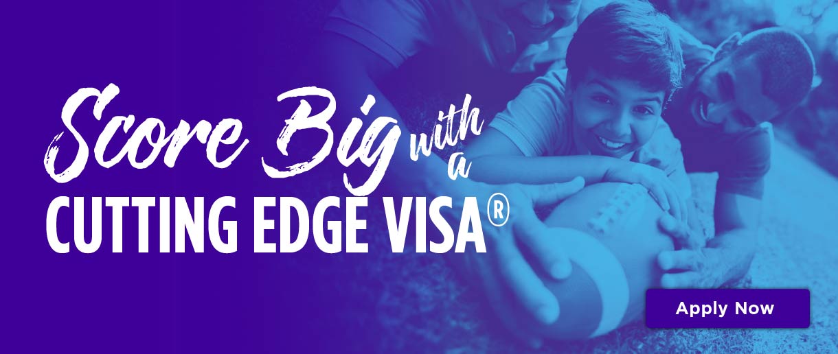 Score Big with a Cutting Edge Visa. Click here to apply.