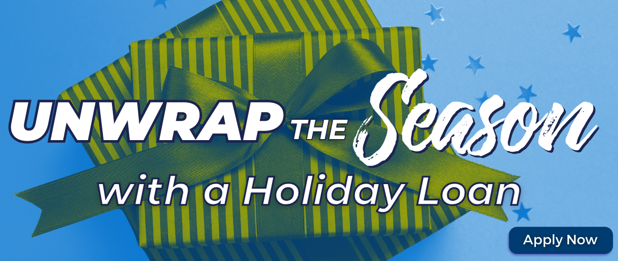 Unwrap the season with a holiday loan. Click here to apply now.