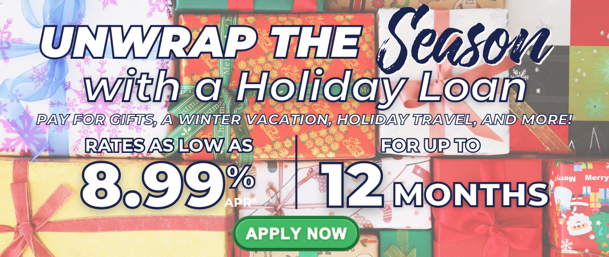 Unwrap the season with a holiday loan. Click here to apply now.