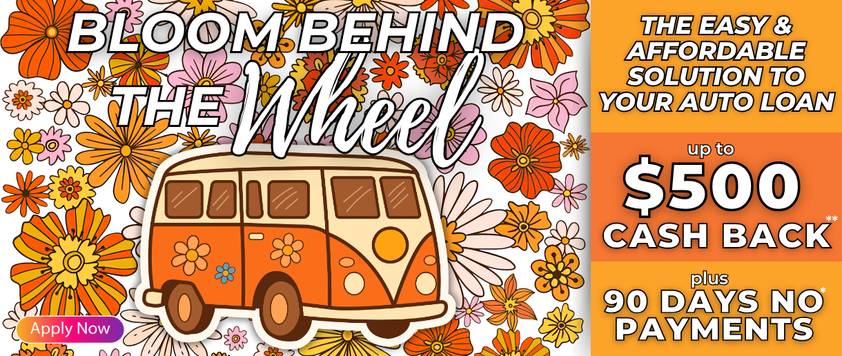Bloom behind the wheel. The easy & affordable solution to your auto loan. Up to $500 cash back plus 90 days no payments. Click here to apply now.