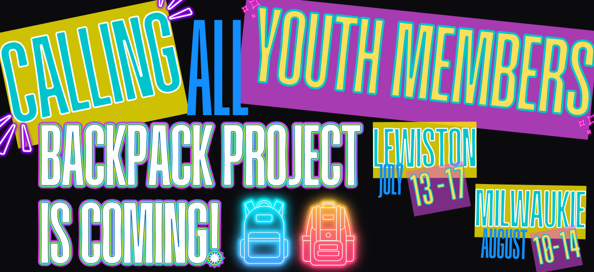 Calling all youth members. Backpack Project is coming. Lewiston July 13-17, Milwaukie August 10-14
